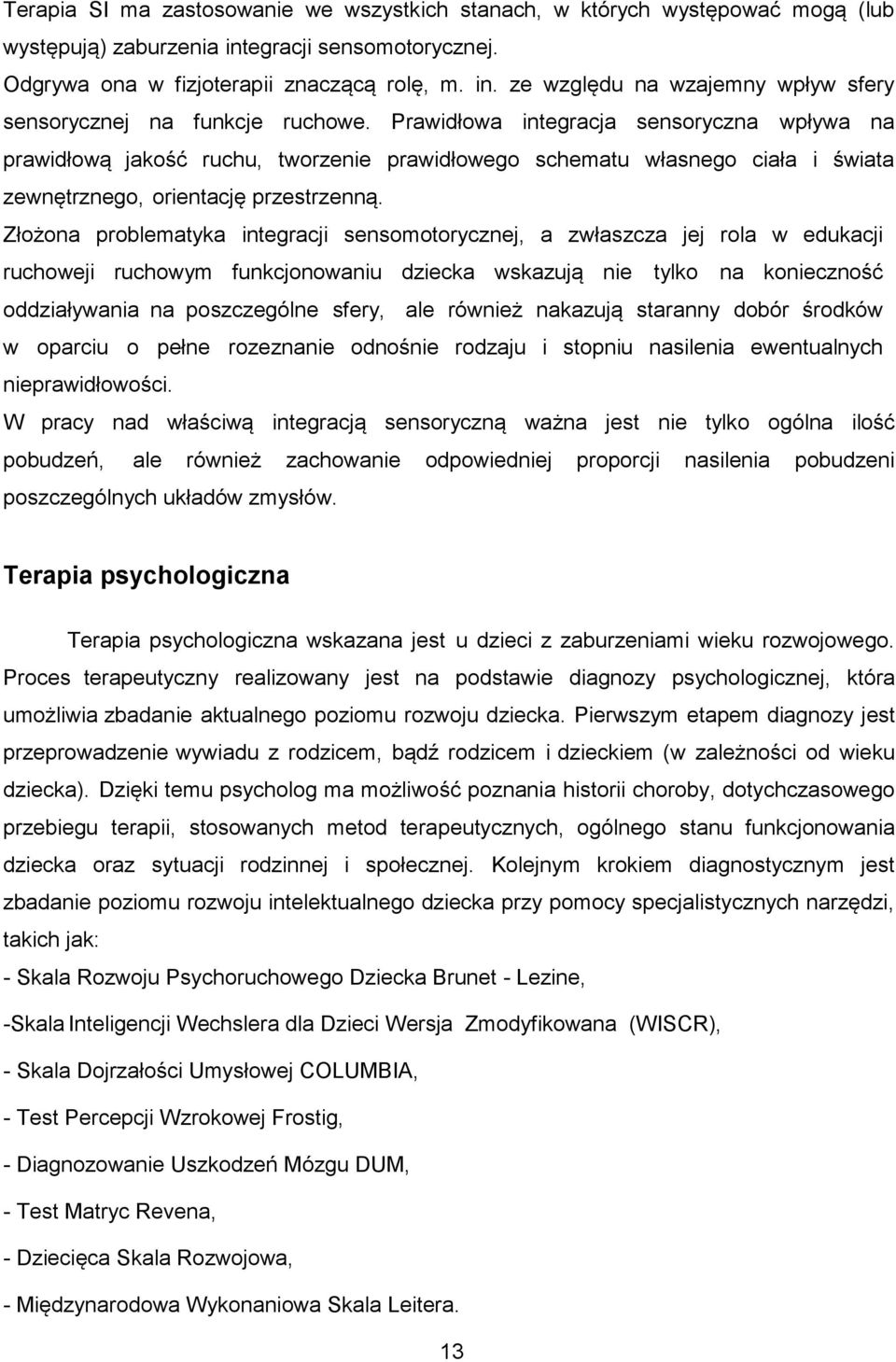 Złożona problematyka integracji sensomotorycznej, a zwłaszcza jej rola w edukacji ruchoweji ruchowym funkcjonowaniu dziecka wskazują nie tylko na konieczność oddziaływania na poszczególne sfery, ale