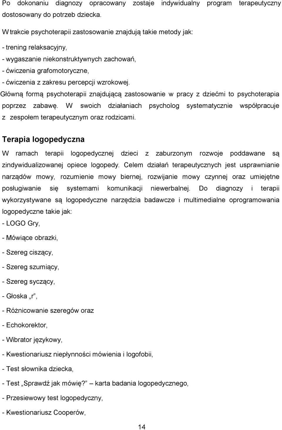 wzrokowej. Główną formą psychoterapii znajdującą zastosowanie w pracy z dziećmi to psychoterapia poprzez zabawę.