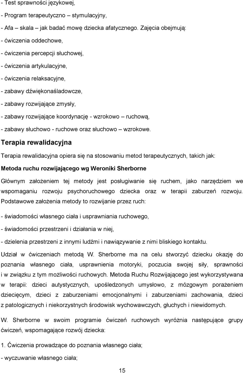 rozwijające koordynację - wzrokowo ruchową, - zabawy słuchowo - ruchowe oraz słuchowo wzrokowe.