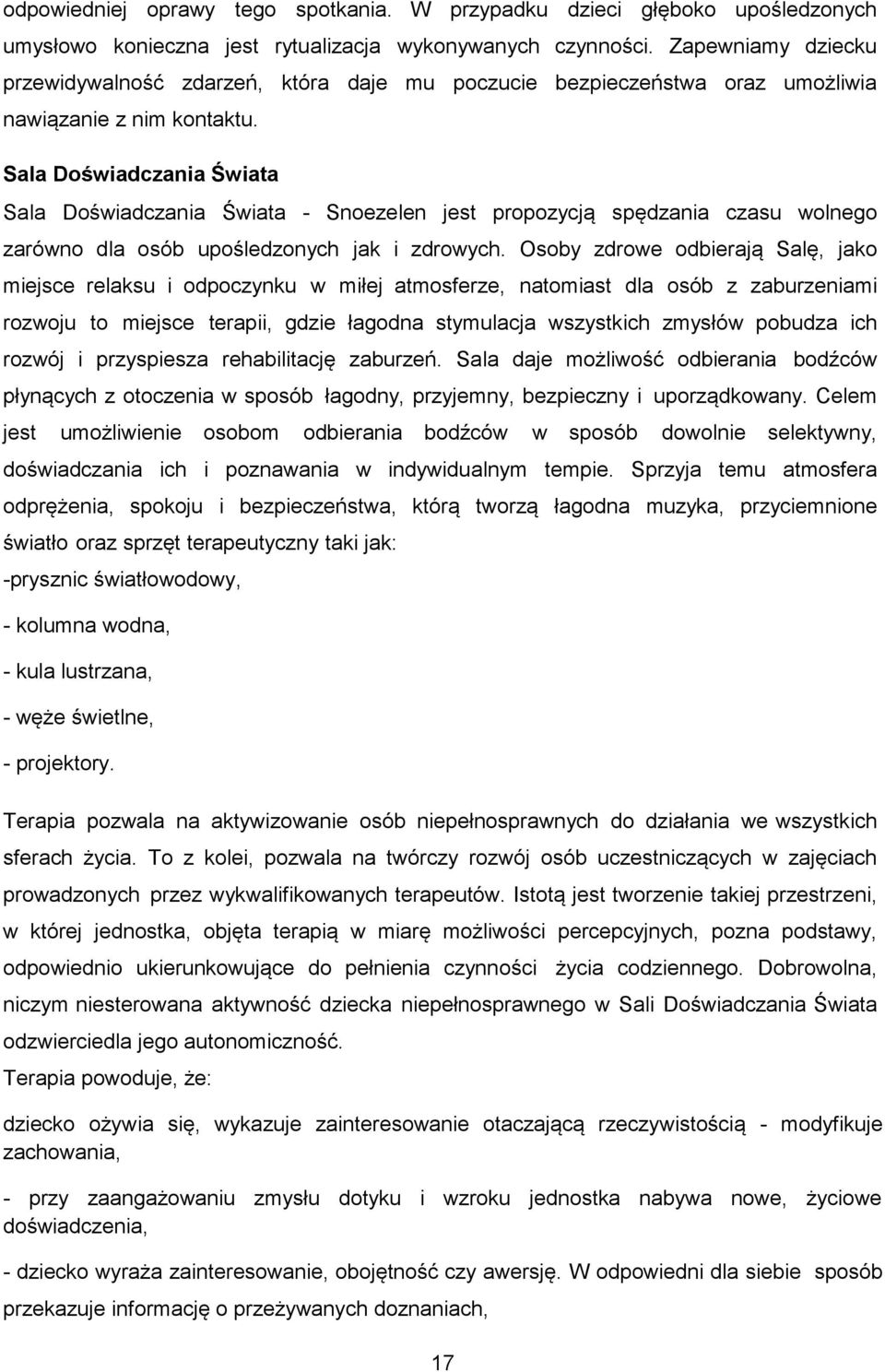 Sala Doświadczania Świata Sala Doświadczania Świata - Snoezelen jest propozycją spędzania czasu wolnego zarówno dla osób upośledzonych jak i zdrowych.