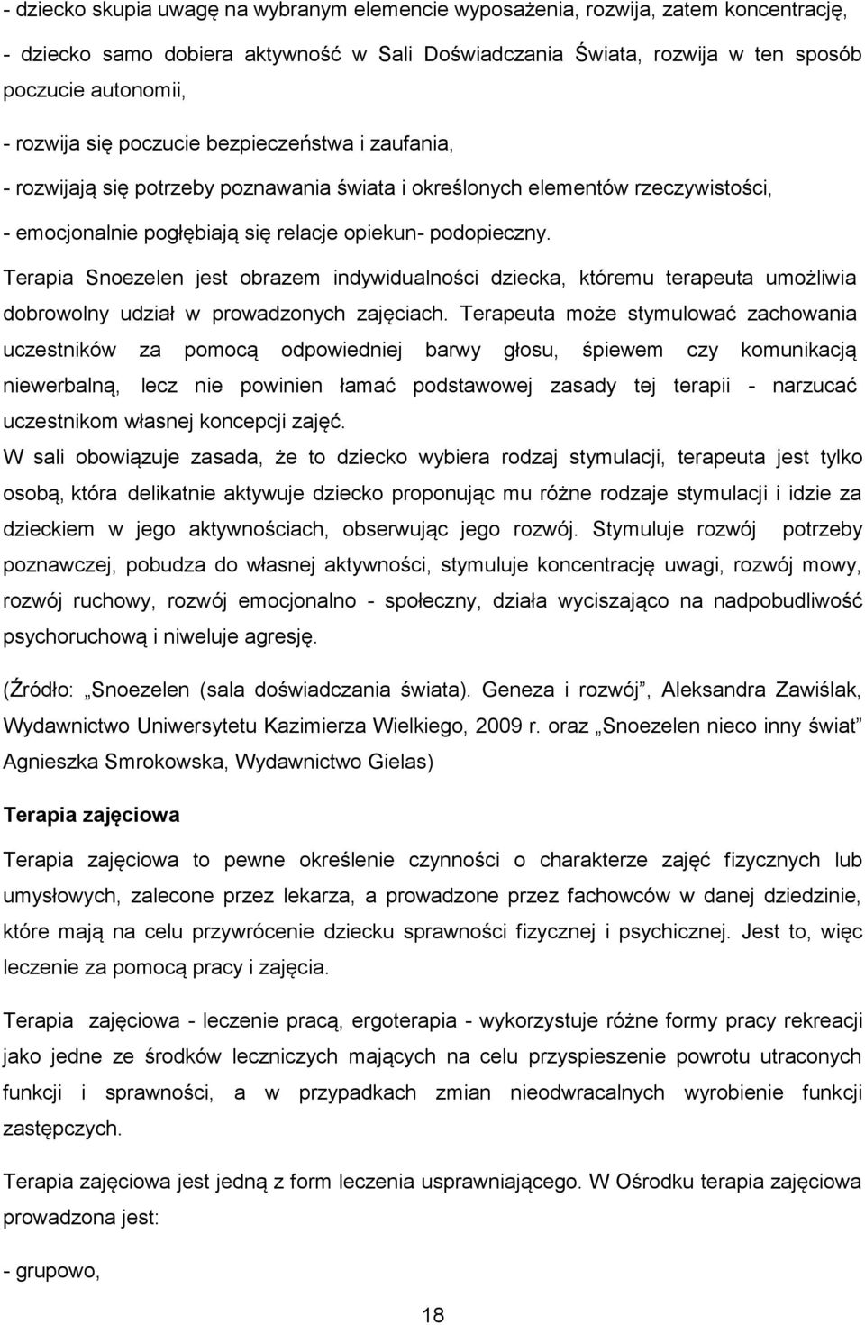 Terapia Snoezelen jest obrazem indywidualności dziecka, któremu terapeuta umożliwia dobrowolny udział w prowadzonych zajęciach.