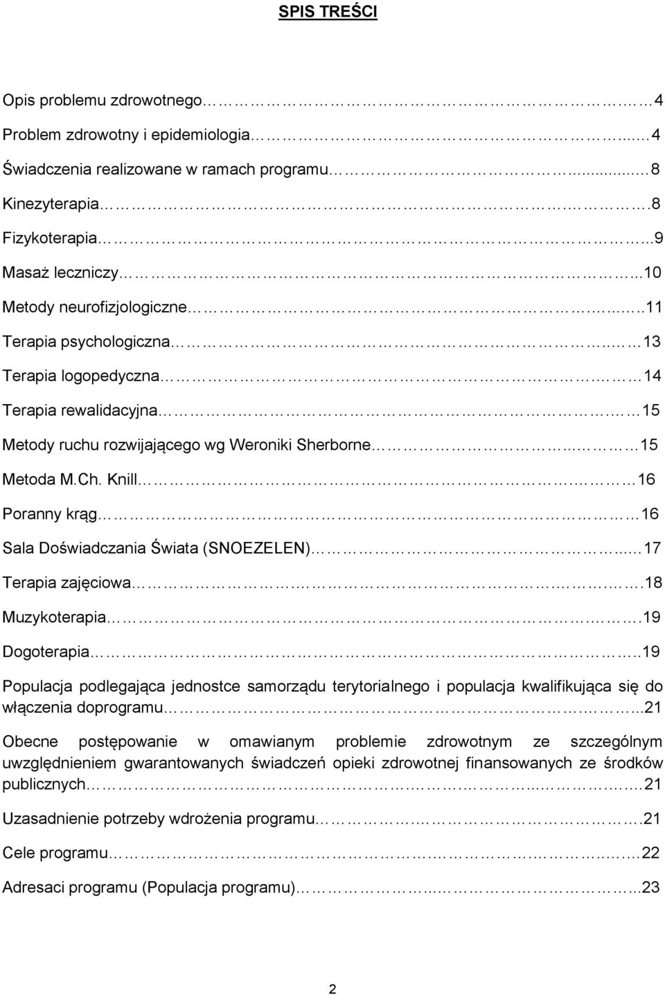16 Poranny krąg 16 Sala Doświadczania Świata (SNOEZELEN)... 17 Terapia zajęciowa....18 Muzykoterapia..19 Dogoterapia.