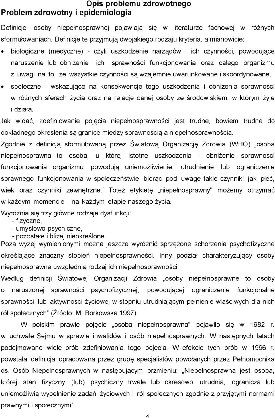 funkcjonowania oraz całego organizmu z uwagi na to, że wszystkie czynności są wzajemnie uwarunkowane i skoordynowane, społeczne - wskazujące na konsekwencje tego uszkodzenia i obniżenia sprawności w