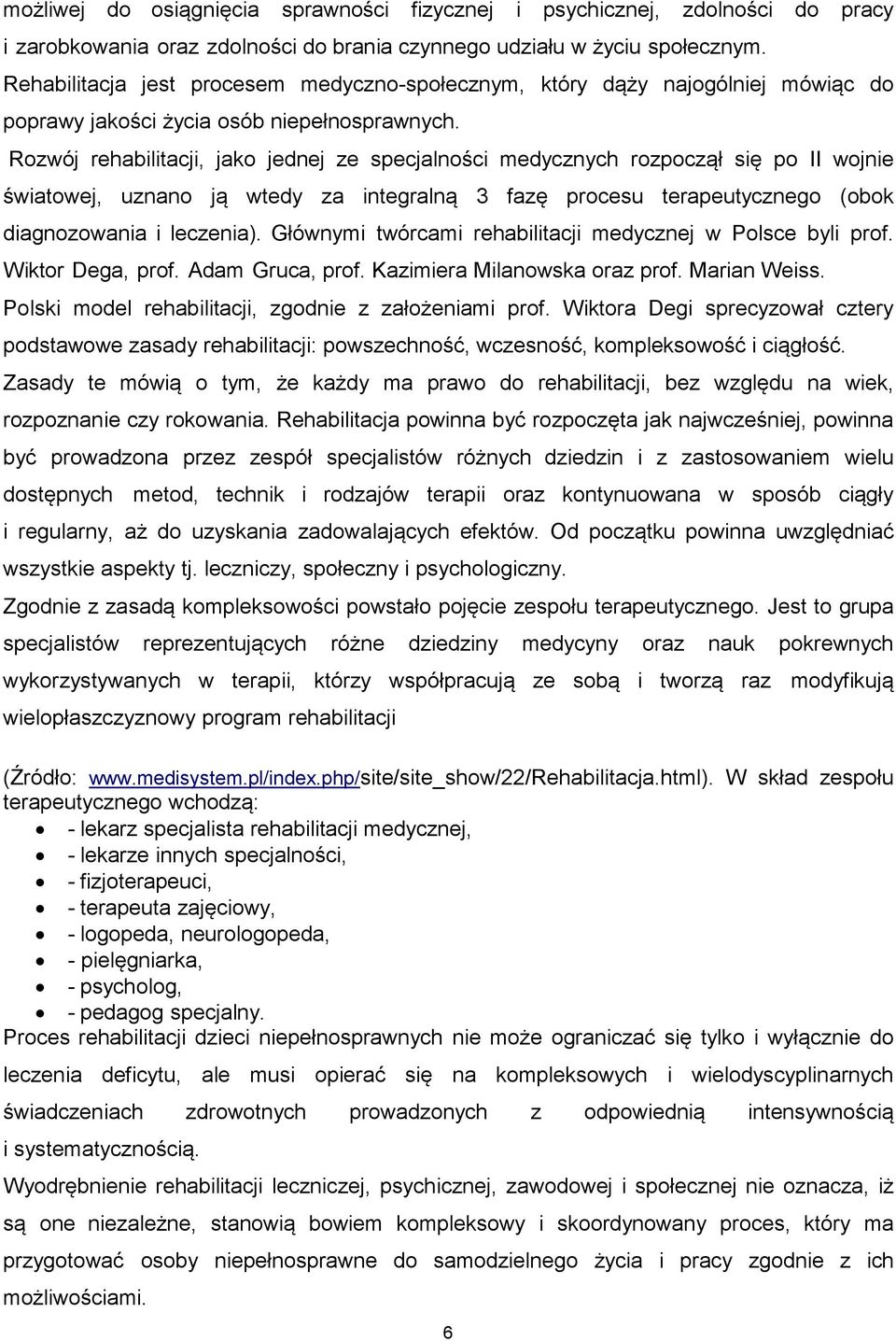 Rozwój rehabilitacji, jako jednej ze specjalności medycznych rozpoczął się po II wojnie światowej, uznano ją wtedy za integralną 3 fazę procesu terapeutycznego (obok diagnozowania i leczenia).