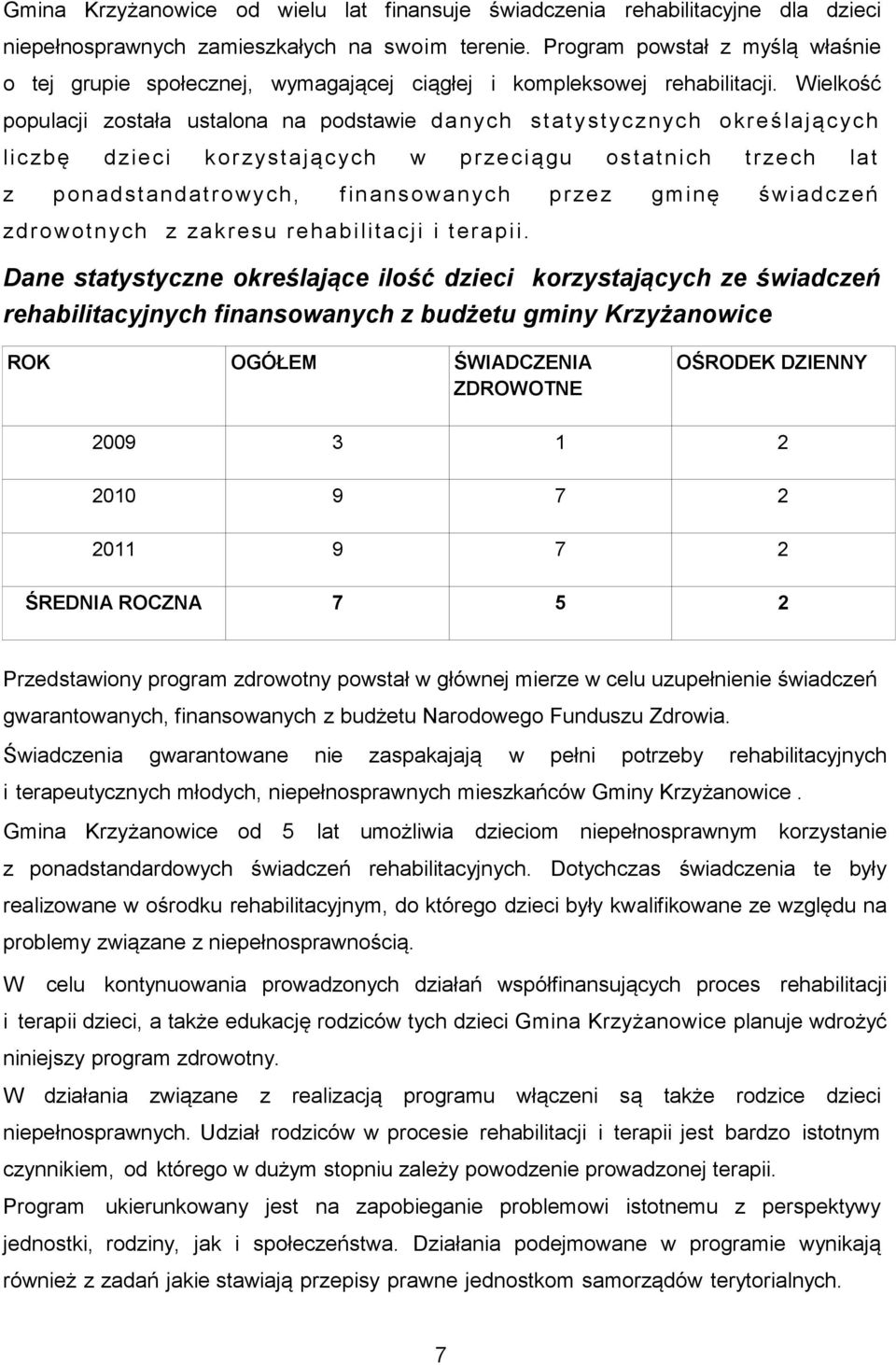 Wielkość populacji została ustalona na podstawie danych statystycznych określających liczbę dzieci korzystających w przeciągu ostatnich trzech lat z ponadstandatrowych, finansowanych przez gminę