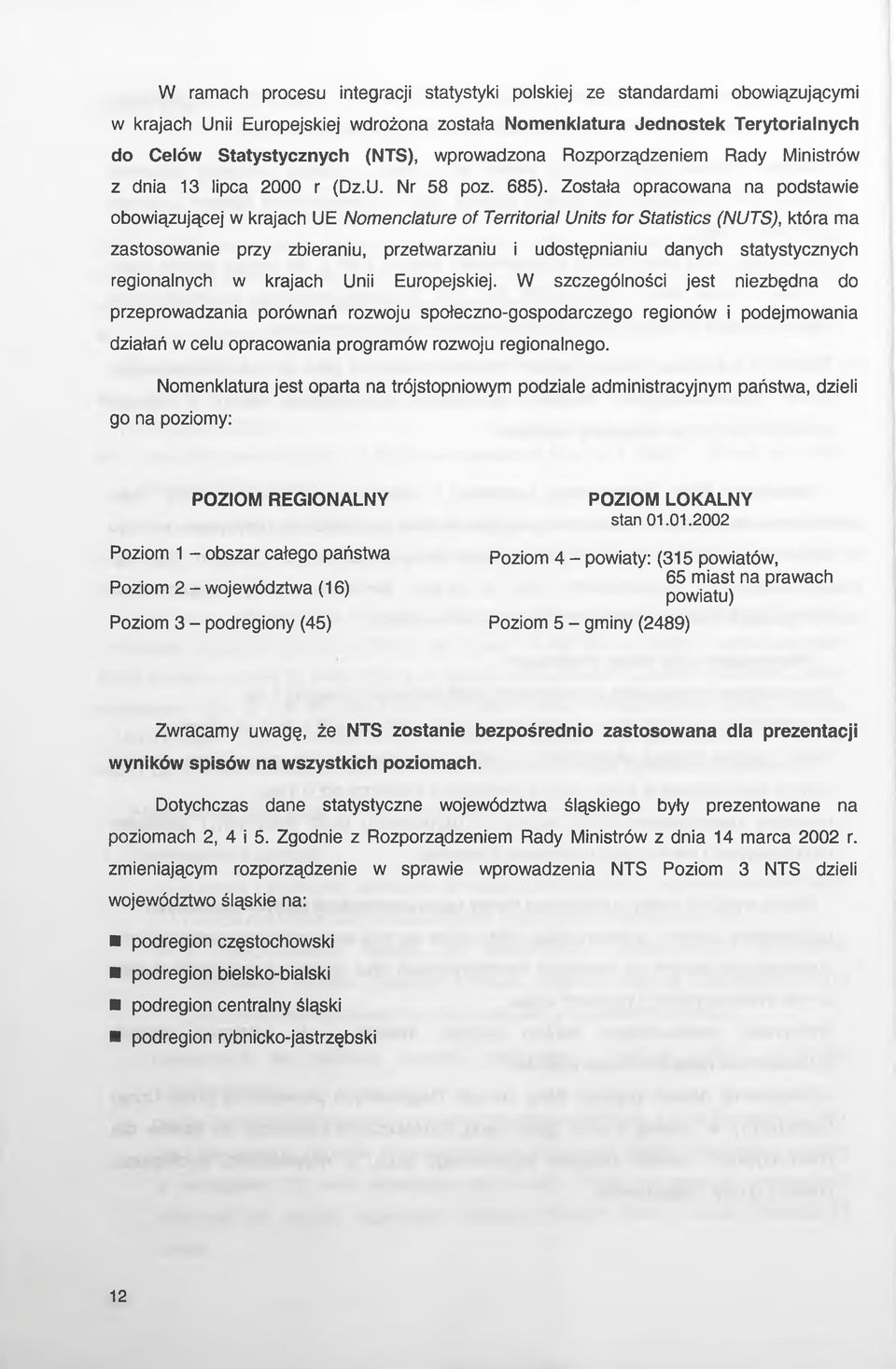 Została opracowana na podstawie obowiązującej w krajach UE Nomenclature of Territorial Units for Statistics (NUTS), która ma zastosowanie przy zbieraniu, przetwarzaniu i udostępnianiu danych