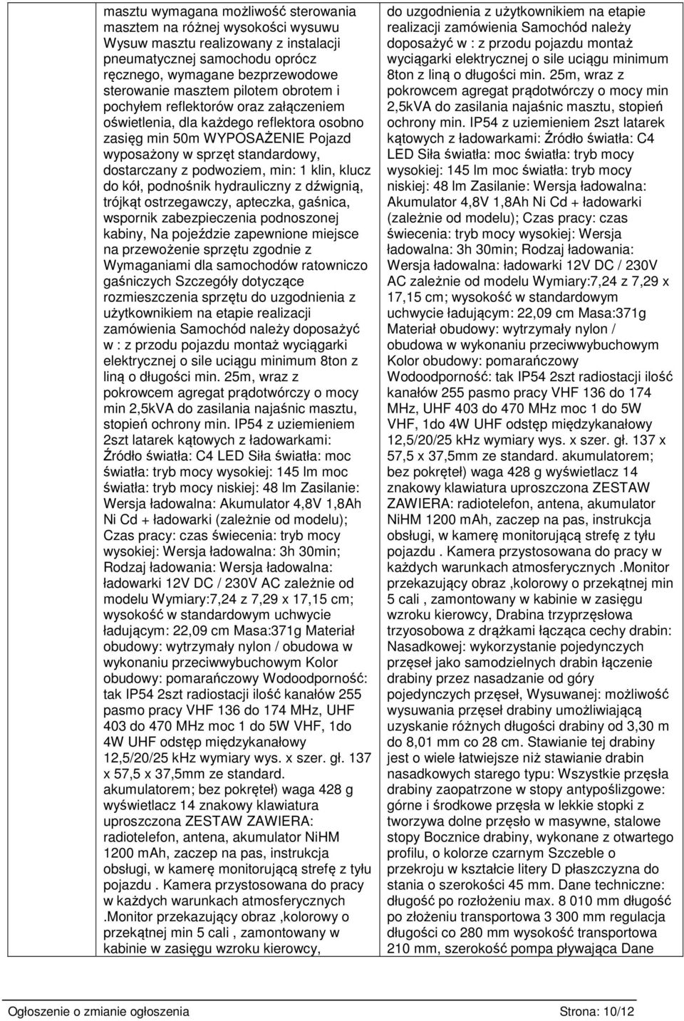 klin, klucz do kół, podnośnik hydrauliczny z dźwignią, trójkąt ostrzegawczy, apteczka, gaśnica, wspornik zabezpieczenia podnoszonej kabiny, Na pojeździe zapewnione miejsce na przewożenie sprzętu