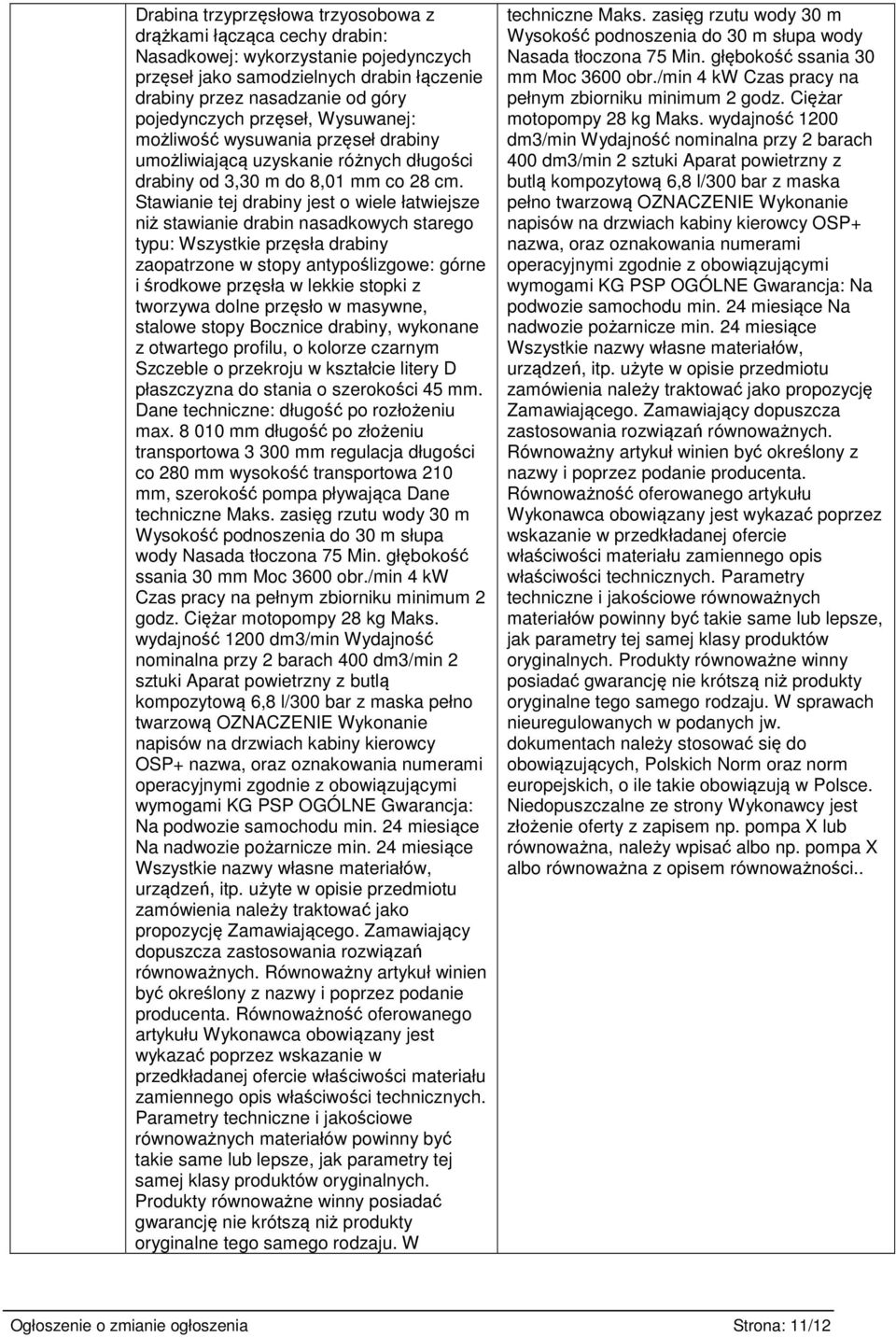 Stawianie tej drabiny jest o wiele łatwiejsze niż stawianie drabin nasadkowych starego typu: Wszystkie przęsła drabiny zaopatrzone w stopy antypoślizgowe: górne i środkowe przęsła w lekkie stopki z
