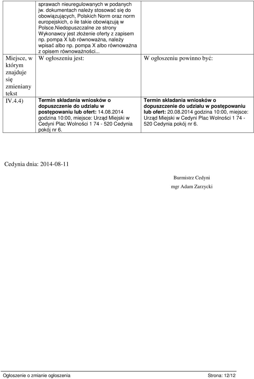 pompa X lub równoważna, należy wpisać albo np. pompa X albo równoważna z opisem równoważności... W ogłoszeniu jest: Termin składania wniosków o dopuszczenie do udziału w postępowaniu lub ofert: 14.08.