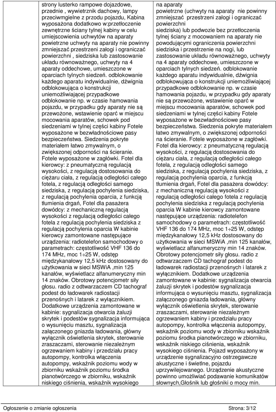 aparaty oddechowe, umieszczone w oparciach tylnych siedzeń. odblokowanie każdego aparatu indywidualnie, dźwignia odblokowująca o konstrukcji uniemożliwiającej przypadkowe odblokowanie np.