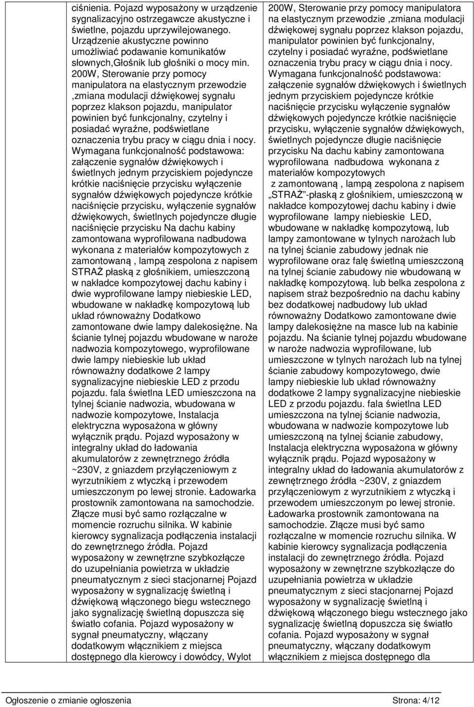 200W, Sterowanie przy pomocy manipulatora na elastycznym przewodzie,zmiana modulacji dźwiękowej sygnału poprzez klakson pojazdu, manipulator powinien być funkcjonalny, czytelny i posiadać wyraźne,