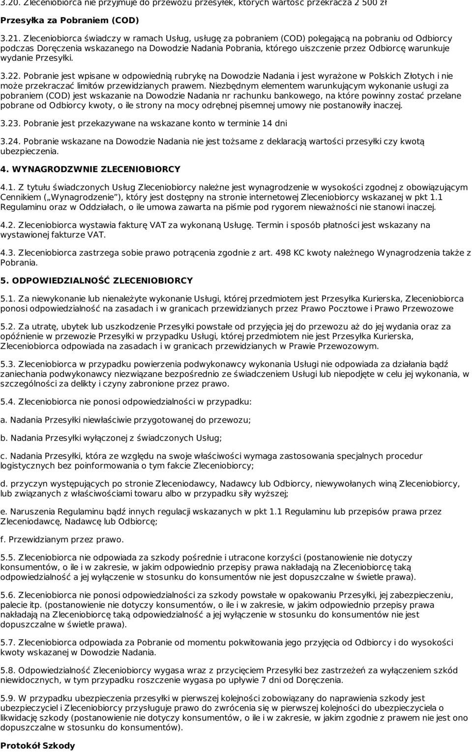 warunkuje wydanie Przesyłki. 3.22. Pobranie jest wpisane w odpowiednią rubrykę na Dowodzie Nadania i jest wyrażone w Polskich Złotych i nie może przekraczać limitów przewidzianych prawem.