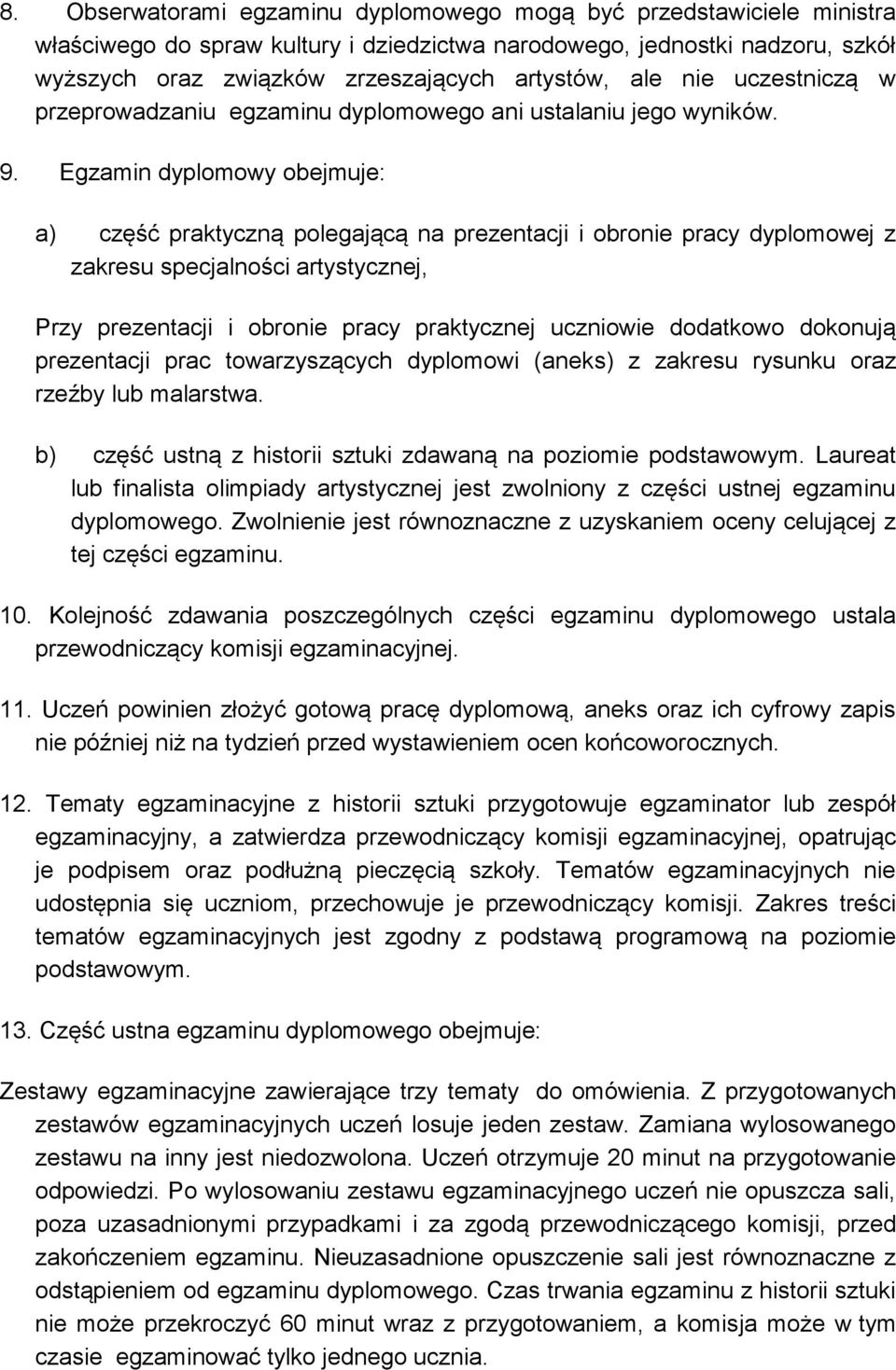 Egzamin dyplomowy obejmuje: a) część praktyczną polegającą na prezentacji i obronie pracy dyplomowej z zakresu specjalności artystycznej, Przy prezentacji i obronie pracy praktycznej uczniowie