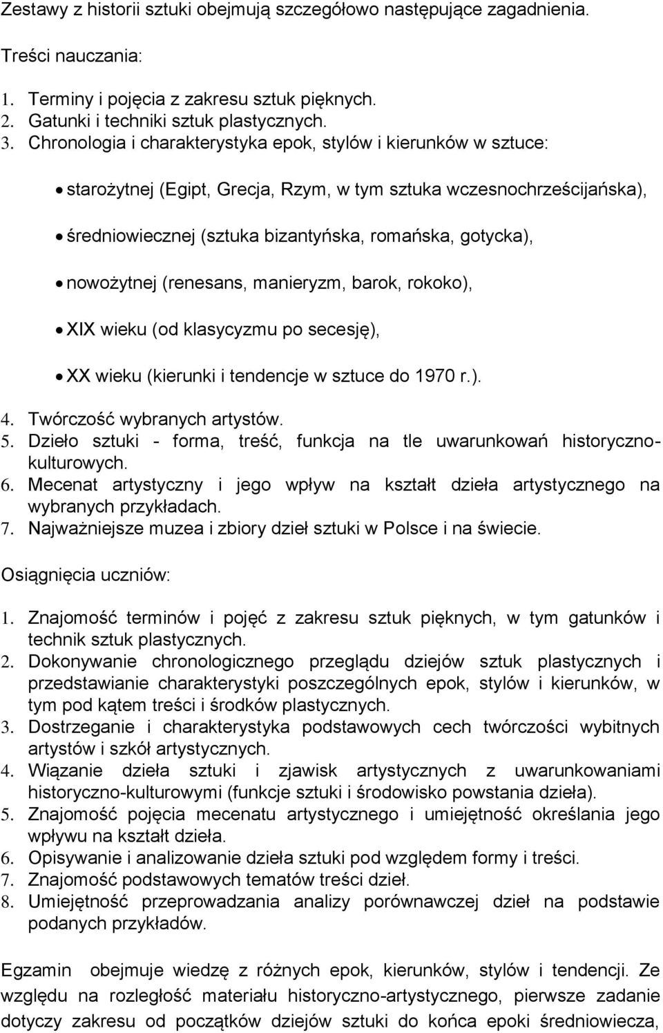 nowożytnej (renesans, manieryzm, barok, rokoko), XIX wieku (od klasycyzmu po secesję), XX wieku (kierunki i tendencje w sztuce do 1970 r.). 4. Twórczość wybranych artystów. 5.