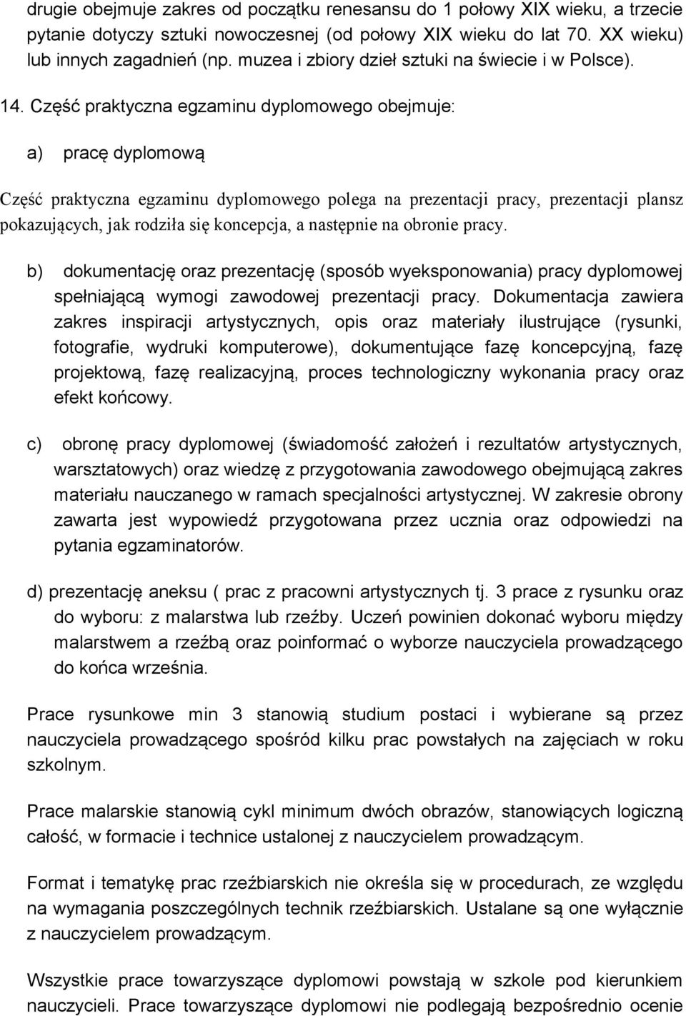 Część praktyczna egzaminu dyplomowego obejmuje: a) pracę dyplomową Część praktyczna egzaminu dyplomowego polega na prezentacji pracy, prezentacji plansz pokazujących, jak rodziła się koncepcja, a