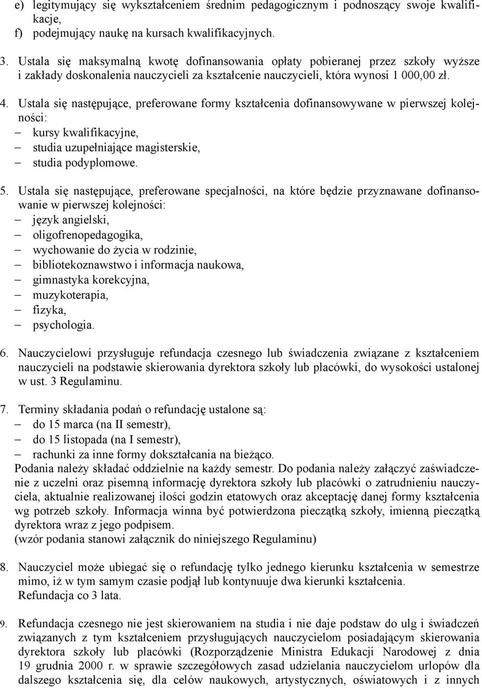 Ustala się następujące, preferowane formy kształcenia dofinansowywane w pierwszej kolejności: kursy kwalifikacyjne, studia uzupełniające magisterskie, studia podyplomowe. 5.