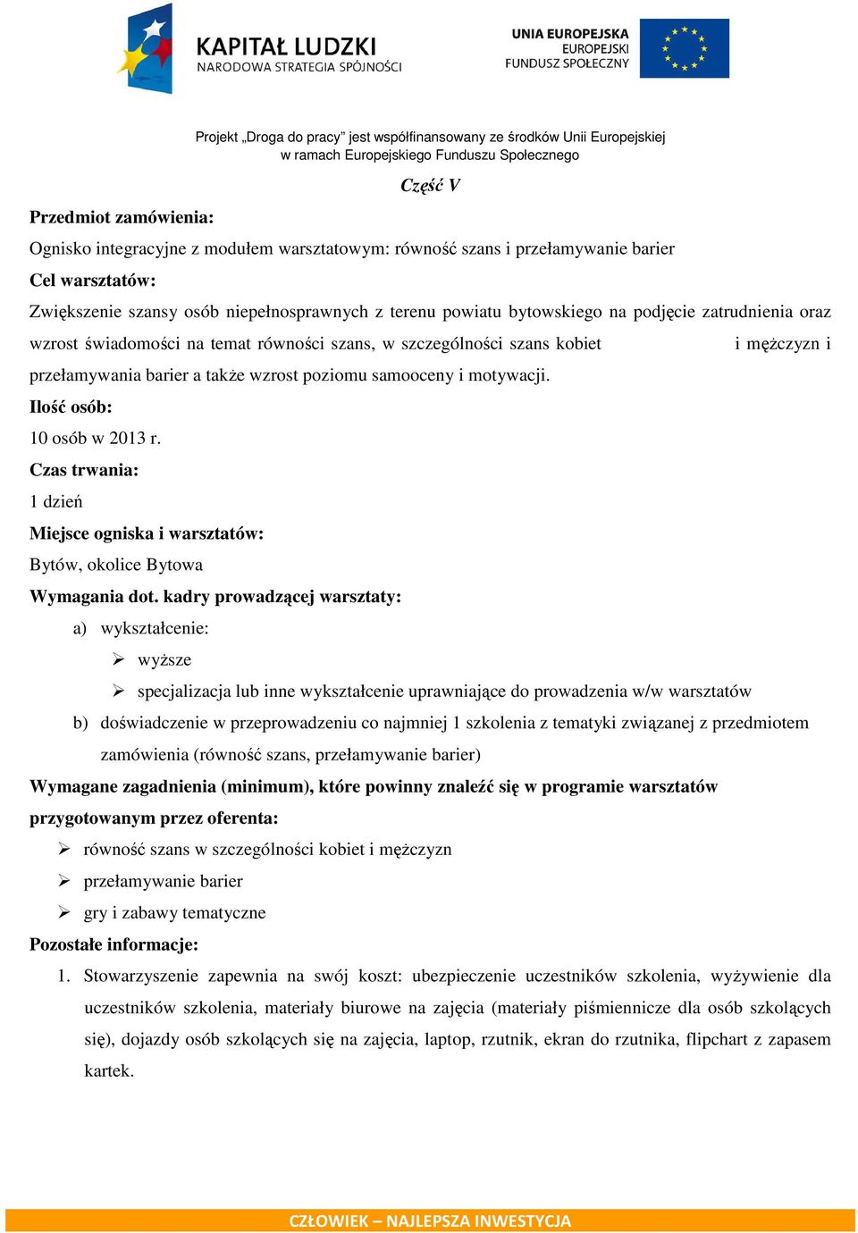 barier a także wzrost poziomu samooceny i motywacji. Ilość osób: 10 osób w 2013 r. Czas trwania: 1 dzień Miejsce ogniska i warsztatów: Bytów, okolice Bytowa Wymagania dot.