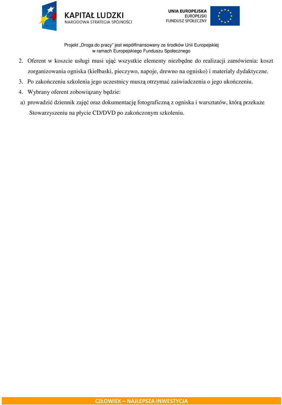 Po zakończeniu szkolenia jego uczestnicy muszą otrzymać zaświadczenia o jego ukończeniu. 4.