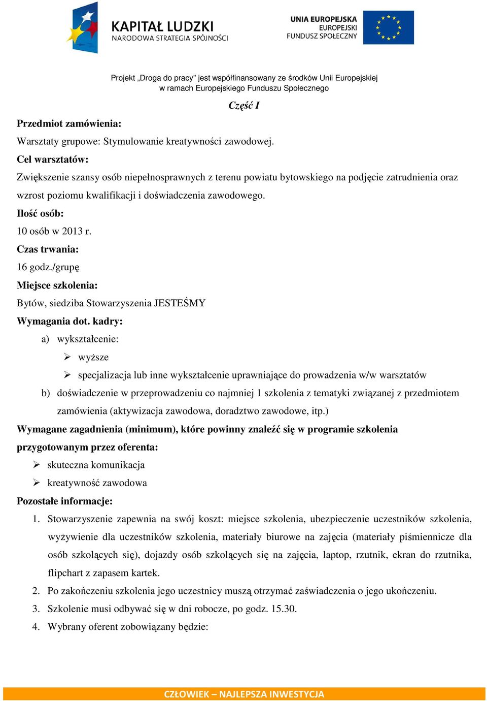 Ilość osób: 10 osób w 2013 r. Czas trwania: 16 godz./grupę Miejsce szkolenia: Bytów, siedziba Stowarzyszenia JESTEŚMY Wymagania dot.