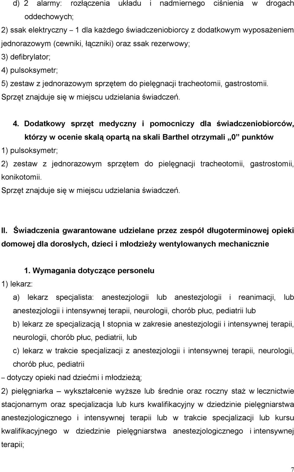 pulsoksymetr; 5) zestaw z jednorazowym sprzętem do pielęgnacji tracheotomii, gastrostomii. Sprzęt znajduje się w miejscu udzielania świadczeń. 4.
