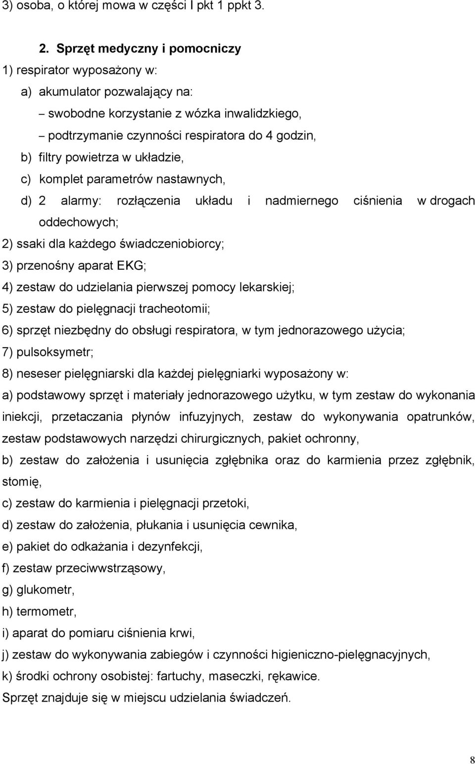 w układzie, c) komplet parametrów nastawnych, d) 2 alarmy: rozłączenia układu i nadmiernego ciśnienia w drogach oddechowych; 2) ssaki dla każdego świadczeniobiorcy; 3) przenośny aparat EKG; 4) zestaw