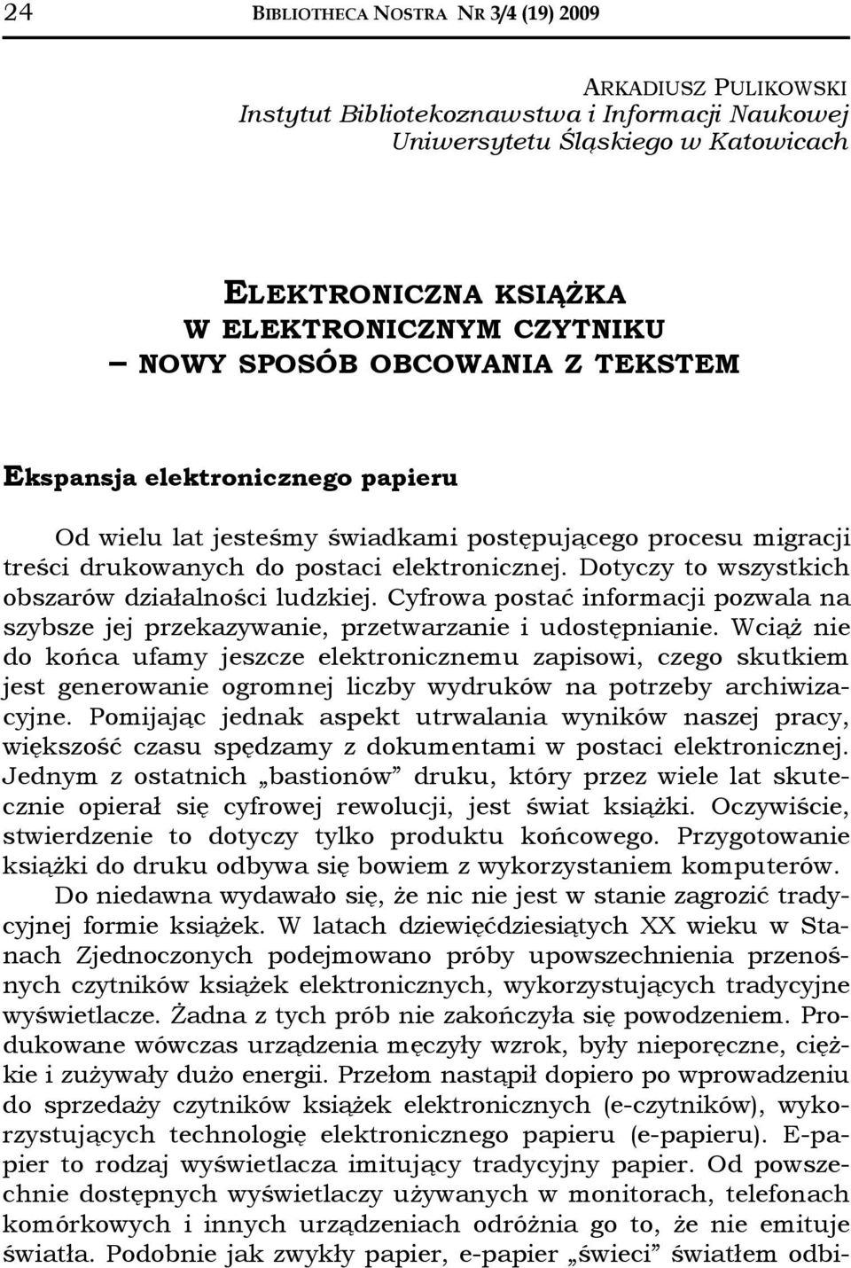 Dotyczy to wszystkich obszarów działalności ludzkiej. Cyfrowa postać informacji pozwala na szybsze jej przekazywanie, przetwarzanie i udostępnianie.