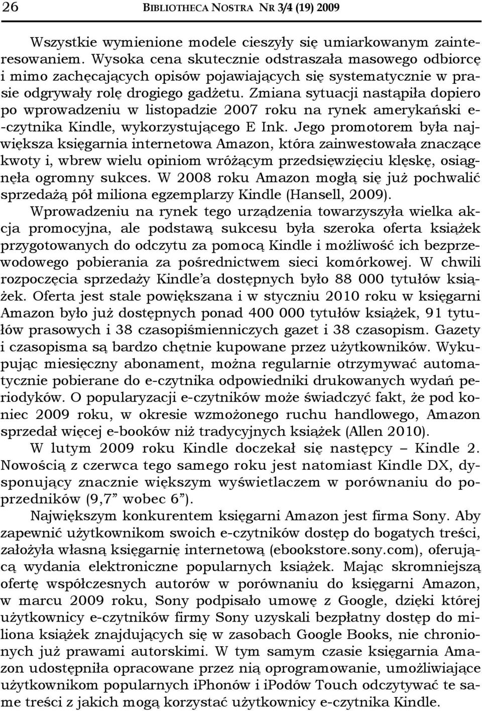 Zmiana sytuacji nastąpiła dopiero po wprowadzeniu w listopadzie 2007 roku na rynek amerykański e- -czytnika Kindle, wykorzystującego E Ink.