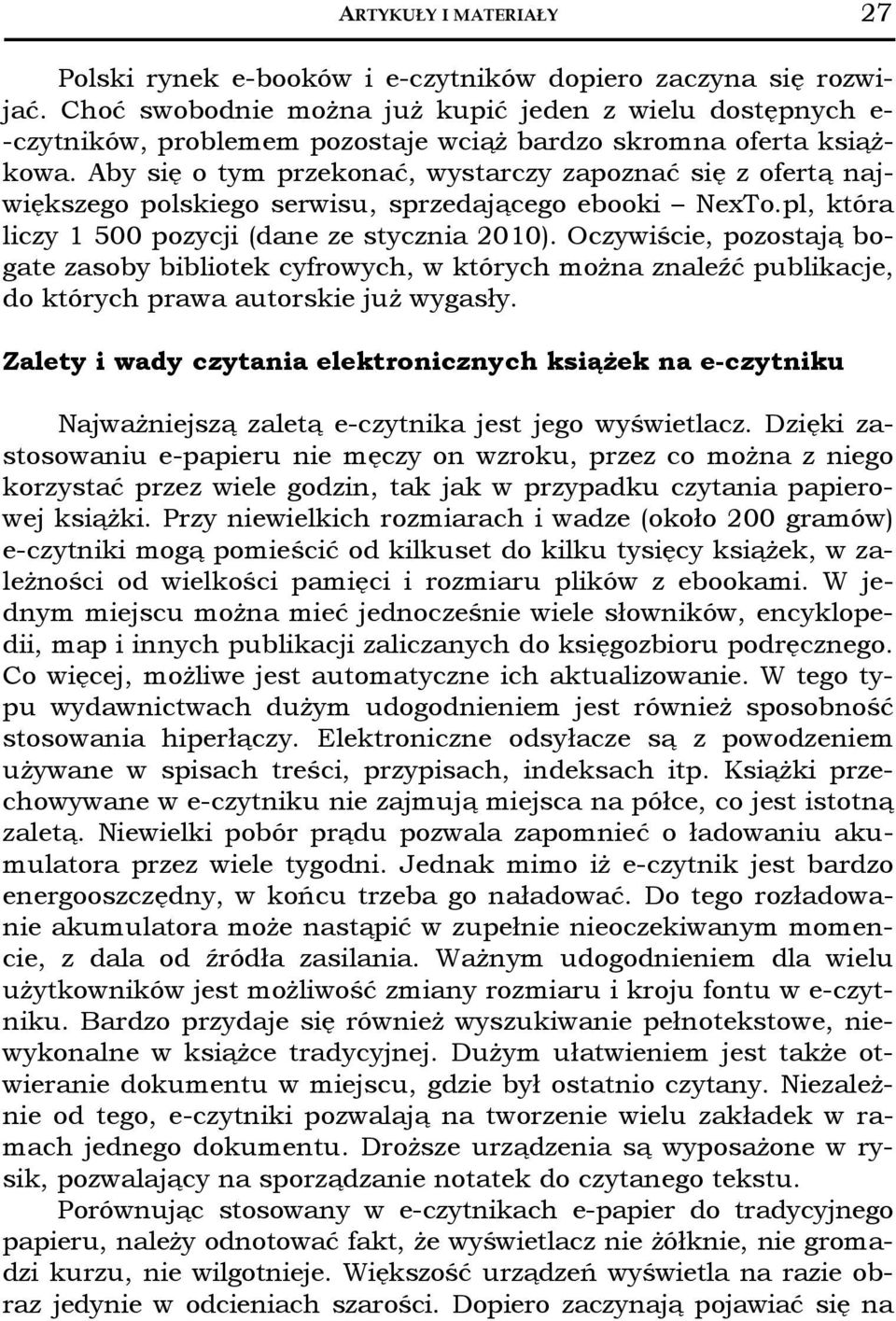 Aby się o tym przekonać, wystarczy zapoznać się zofertą największego polskiego serwisu, sprzedającego ebooki NexTo.pl, która liczy 1 500 pozycji (dane ze stycznia 2010).