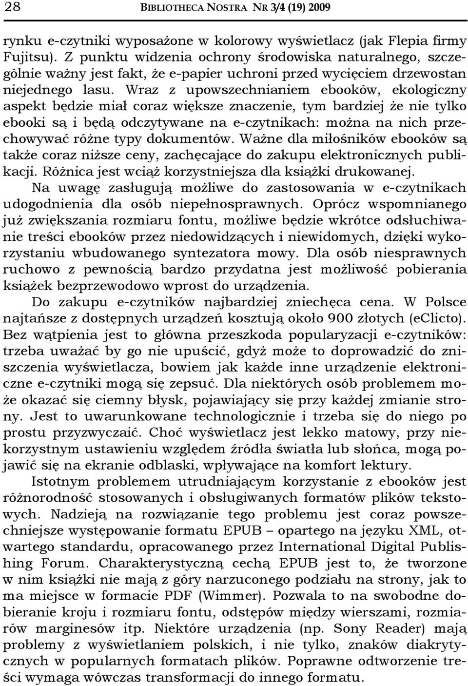 Wraz z upowszechnianiem ebooków, ekologiczny aspekt będzie miał coraz większe znaczenie, tym bardziej że nie tylko ebooki są i będą odczytywane na e-czytnikach: można na nich przechowywać różne typy