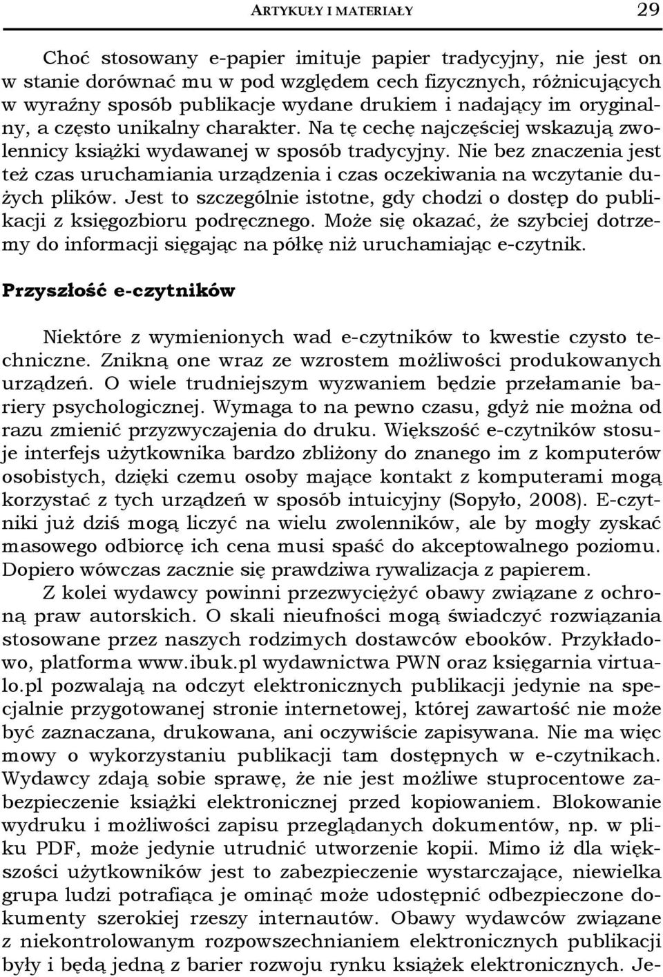Nie bez znaczenia jest też czas uruchamiania urządzenia i czas oczekiwania na wczytanie dużych plików. Jest to szczególnie istotne, gdy chodzi o dostęp do publikacji z księgozbioru podręcznego.