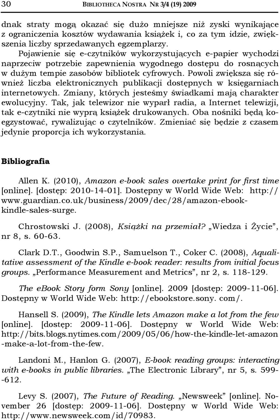 Powoli zwiększa się również liczba elektronicznych publikacji dostępnych w księgarniach internetowych. Zmiany, których jesteśmy świadkami mają charakter ewolucyjny.
