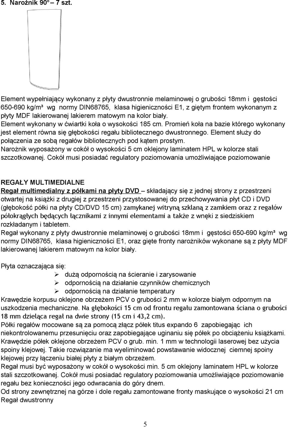 lakierem matowym na kolor biały. Element wykonany w ćwiartki koła o wysokości 185 cm. Promień koła na bazie którego wykonany jest element równa się głębokości regału bibliotecznego dwustronnego.