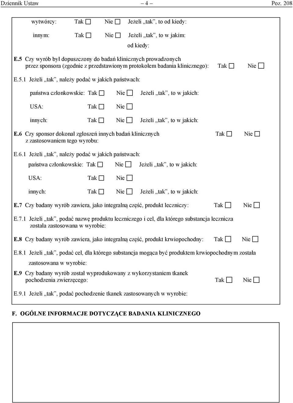 6 Czy sponsor dokonał zgłoszeń innych badań klinicznych Tak Nie z zastosowaniem tego wyrobu: E.6.1 Jeżeli tak, należy podać w jakich państwach: państwa członkowskie: Tak Nie Jeżeli tak, to w jakich: USA: Tak Nie innych: Tak Nie Jeżeli tak, to w jakich: E.