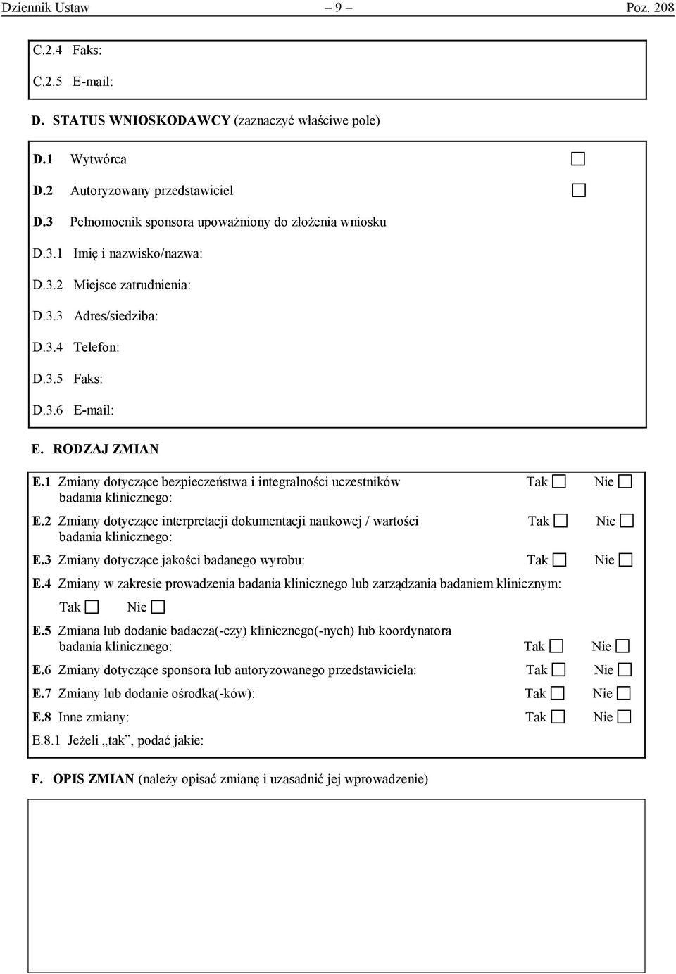 1 Zmiany dotyczące bezpieczeństwa i integralności uczestników Tak Nie badania klinicznego: E.2 Zmiany dotyczące interpretacji dokumentacji naukowej / wartości Tak Nie badania klinicznego: E.