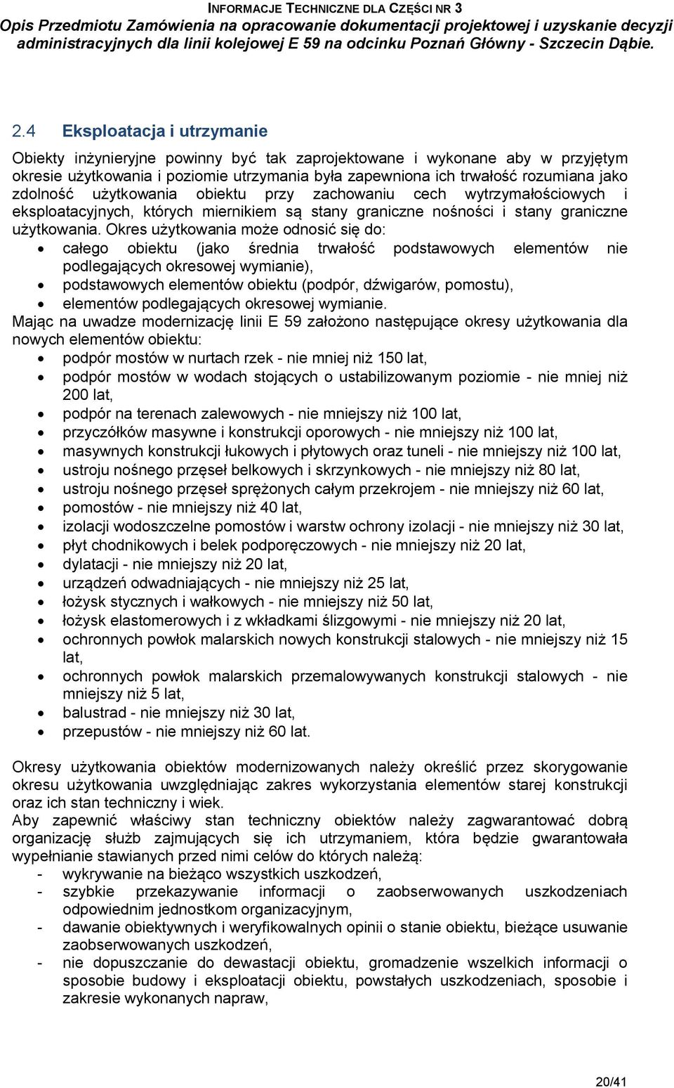 Okres użytkowania może odnosić się do: całego obiektu (jako średnia trwałość podstawowych elementów nie podlegających okresowej wymianie), podstawowych elementów obiektu (podpór, dźwigarów, pomostu),