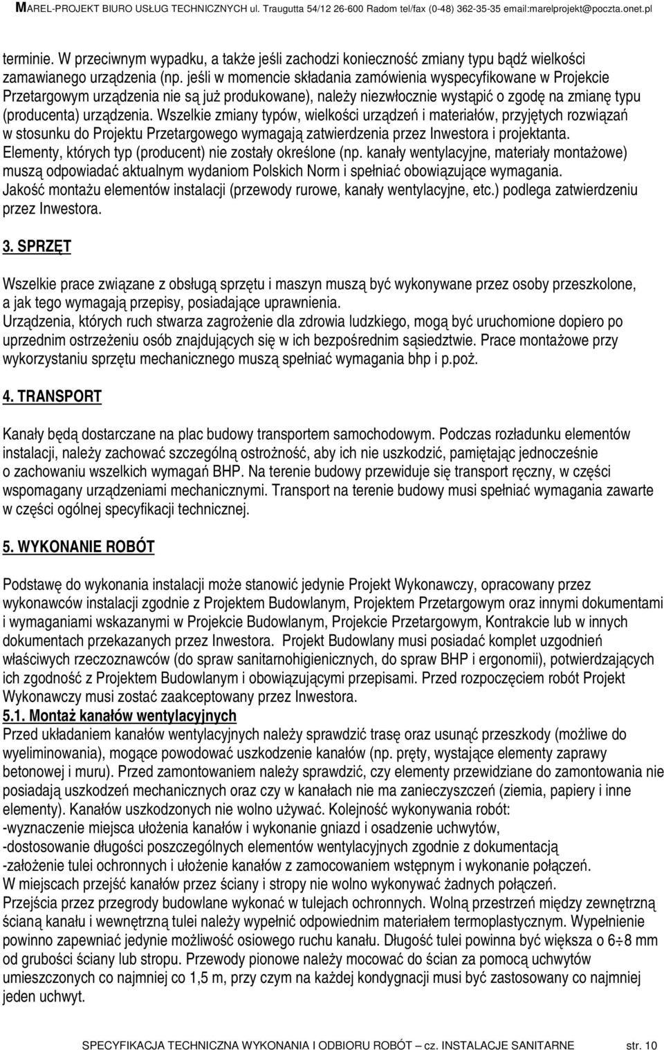 Wszelkie zmiany typów, wielkości urządzeń i materiałów, przyjętych rozwiązań w stosunku do Projektu Przetargowego wymagają zatwierdzenia przez Inwestora i projektanta.