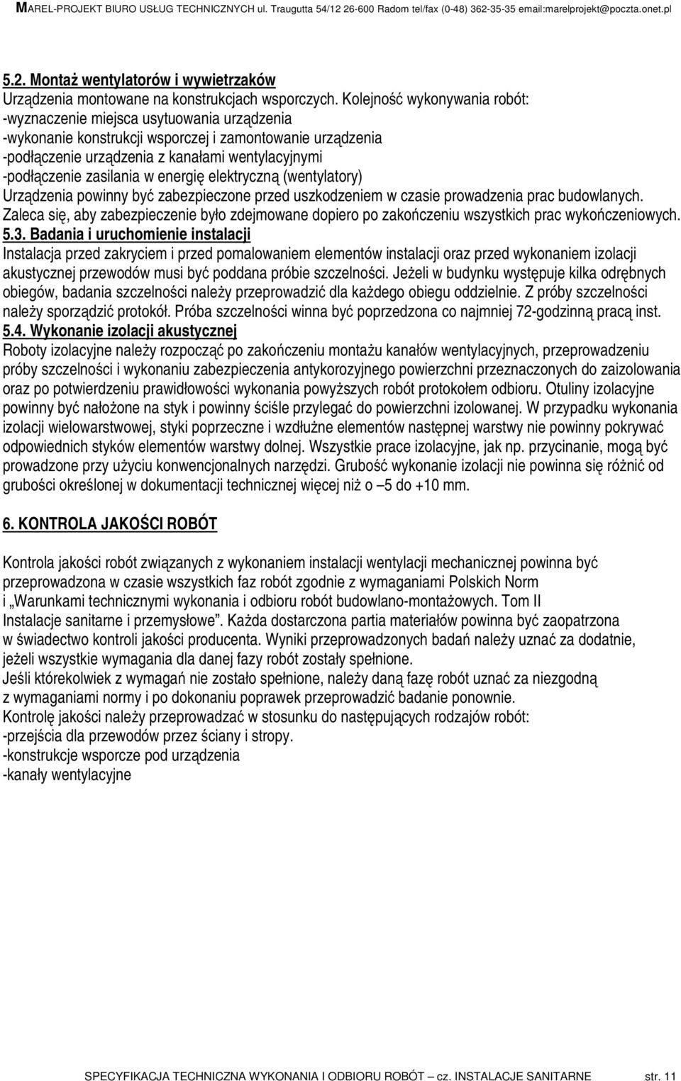 zasilania w energię elektryczną (wentylatory) Urządzenia powinny być zabezpieczone przed uszkodzeniem w czasie prowadzenia prac budowlanych.