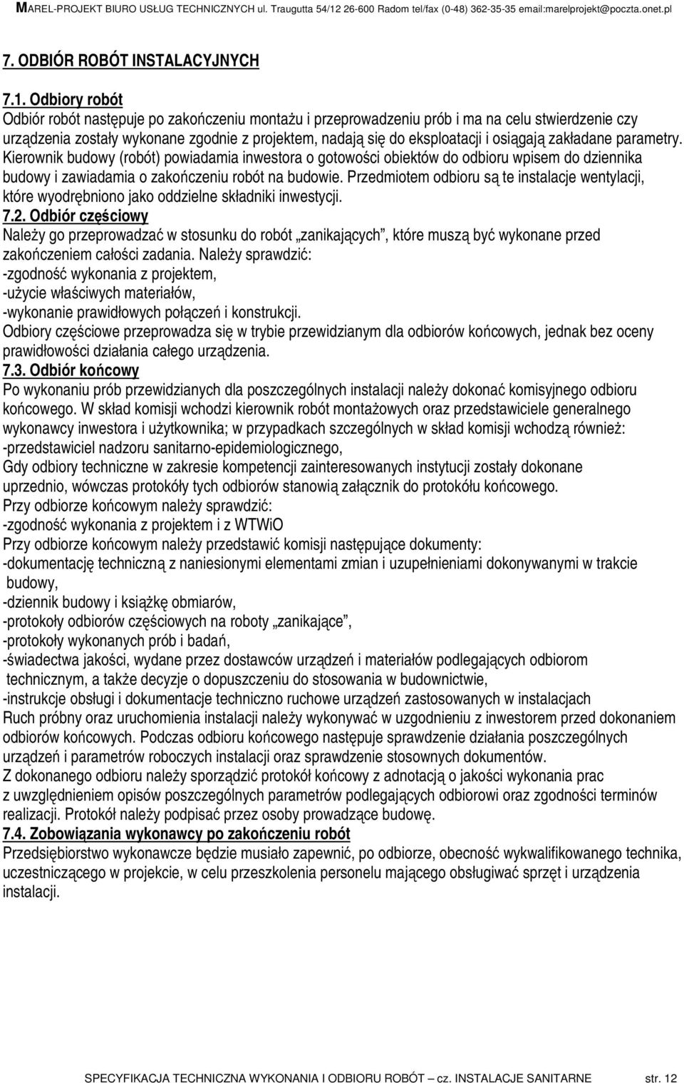 zakładane parametry. Kierownik budowy (robót) powiadamia inwestora o gotowości obiektów do odbioru wpisem do dziennika budowy i zawiadamia o zakończeniu robót na budowie.