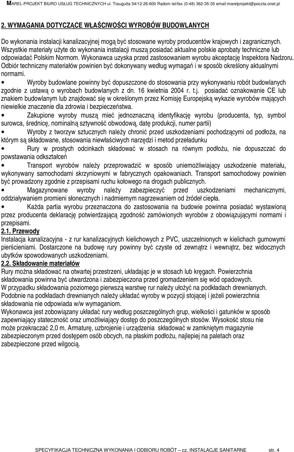 Wykonawca uzyska przed zastosowaniem wyrobu akceptację Inspektora Nadzoru. Odbiór techniczny materiałów powinien być dokonywany według wymagań i w sposób określony aktualnymi normami.