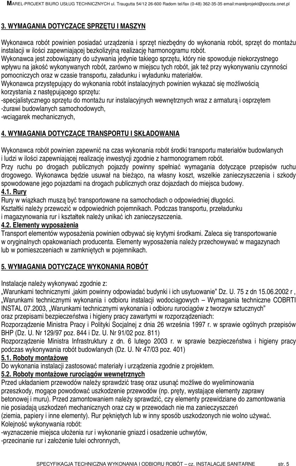 Wykonawca jest zobowiązany do używania jedynie takiego sprzętu, który nie spowoduje niekorzystnego wpływu na jakość wykonywanych robót, zarówno w miejscu tych robót, jak też przy wykonywaniu