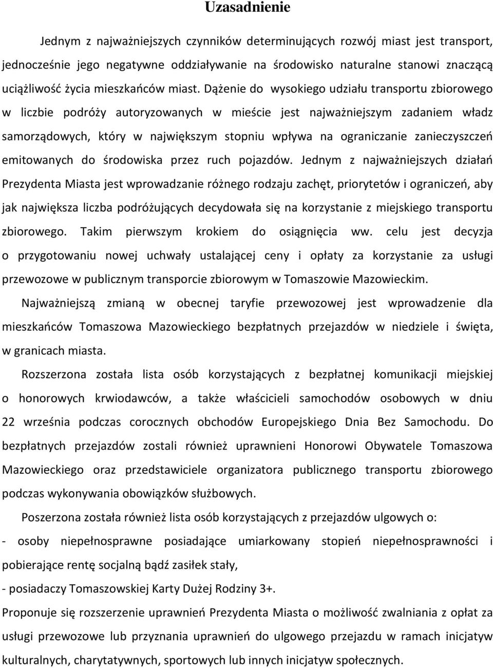 Dążenie do wysokiego udziału transportu zbiorowego w liczbie podróży autoryzowanych w mieście jest najważniejszym zadaniem władz samorządowych, który w największym stopniu wpływa na ograniczanie