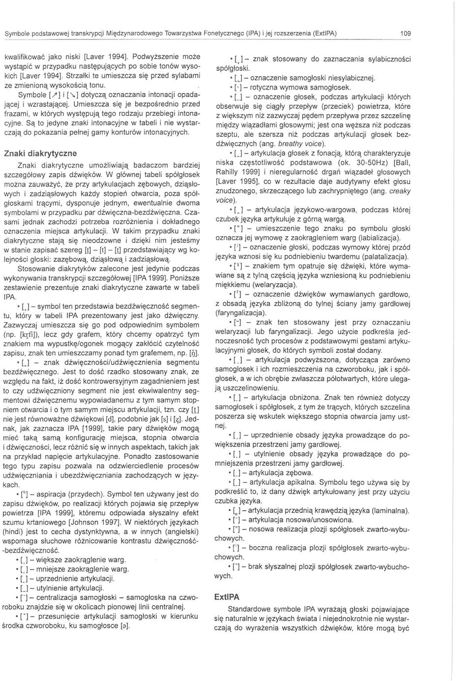 Symbole [J'] i [l dotyczą oznaczania intonacji opadającej i wzrastającej. Umieszcza się je bezpośrednio przed frazami w których występują tego rodzaju przebiegi intonacyjne.
