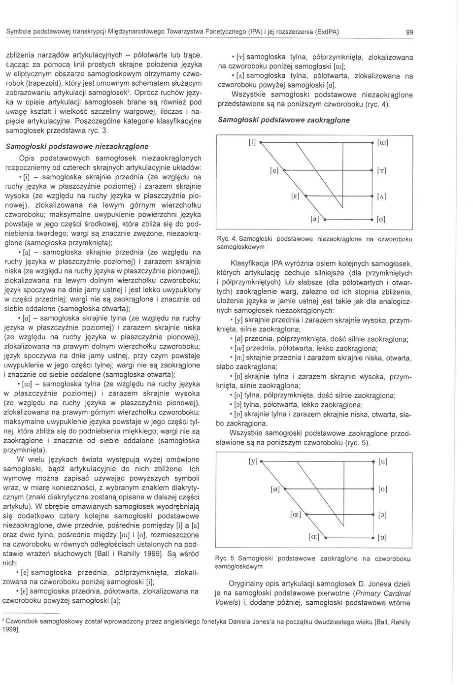 samoglosek 2. Oprócz ruchów języka w opisie artykulacji samogłosek brane są również pod uwagę kształt i wielkość szczeliny wargowej iloczas i nap i ęcie artykulacyjne.