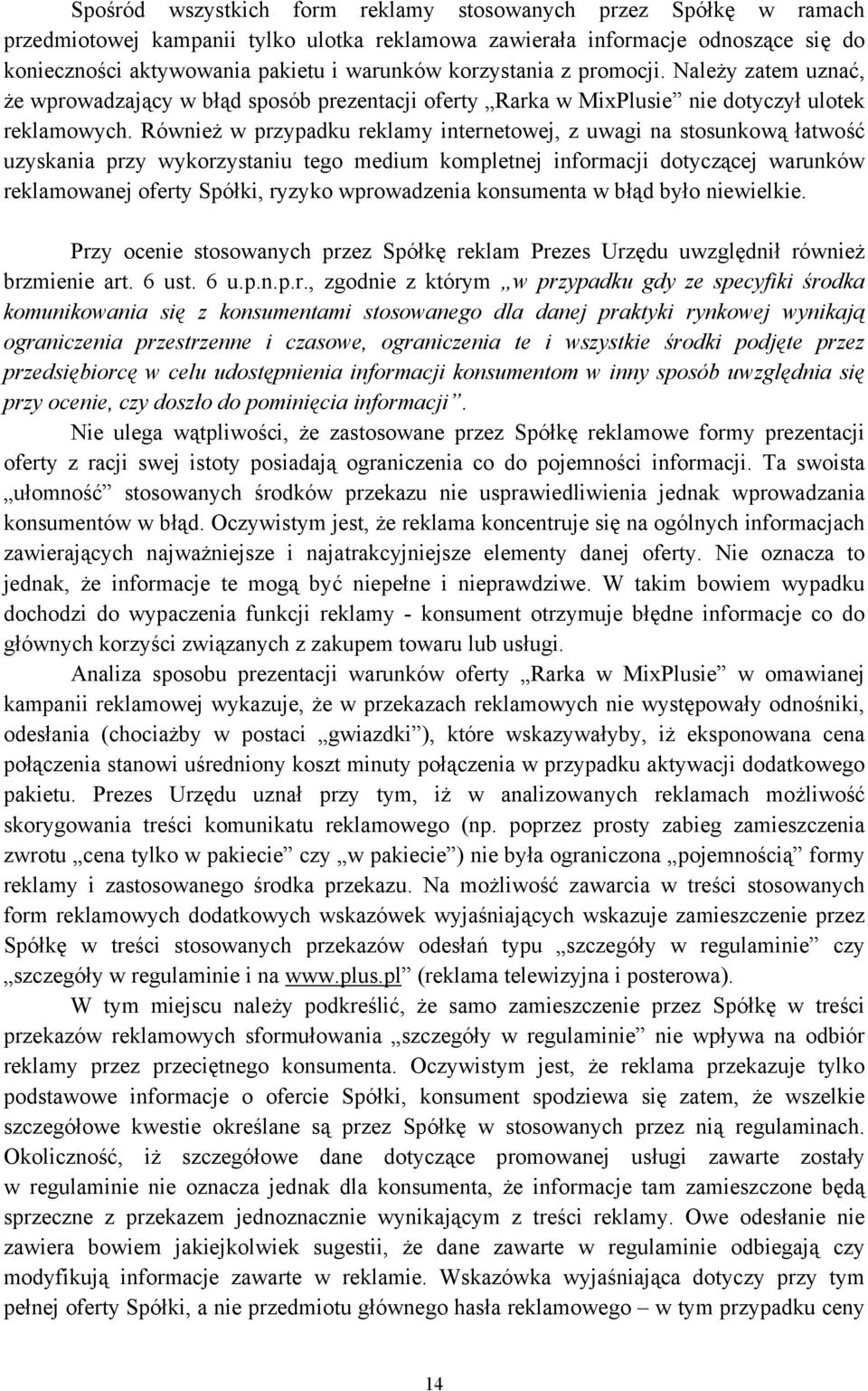 Również w przypadku reklamy internetowej, z uwagi na stosunkową łatwość uzyskania przy wykorzystaniu tego medium kompletnej informacji dotyczącej warunków reklamowanej oferty Spółki, ryzyko