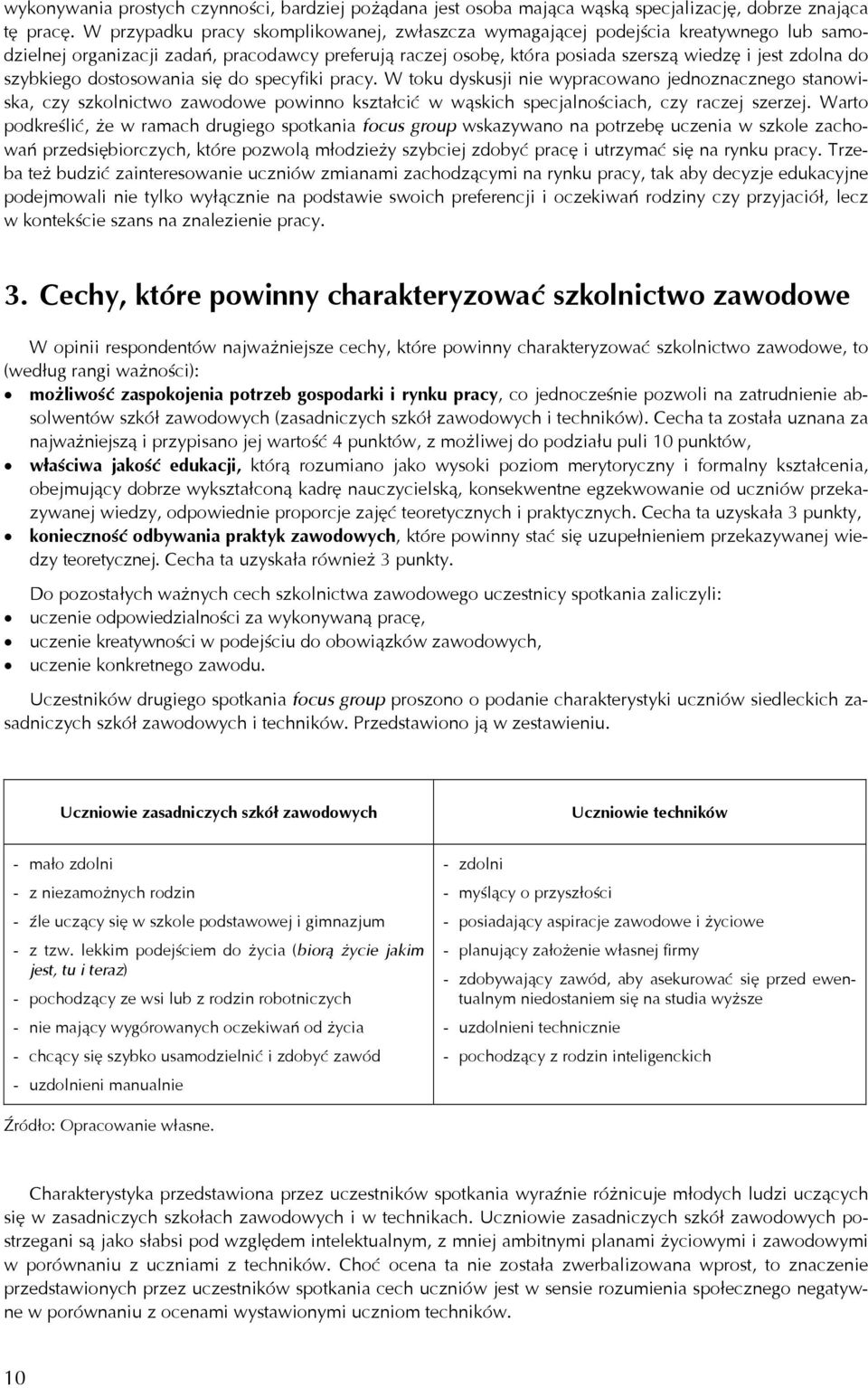 szybkiego dostosowania się do specyfiki pracy. W toku dyskusji nie wypracowano jednoznacznego stanowiska, czy szkolnictwo zawodowe powinno kształcić w wąskich specjalnościach, czy raczej szerzej.