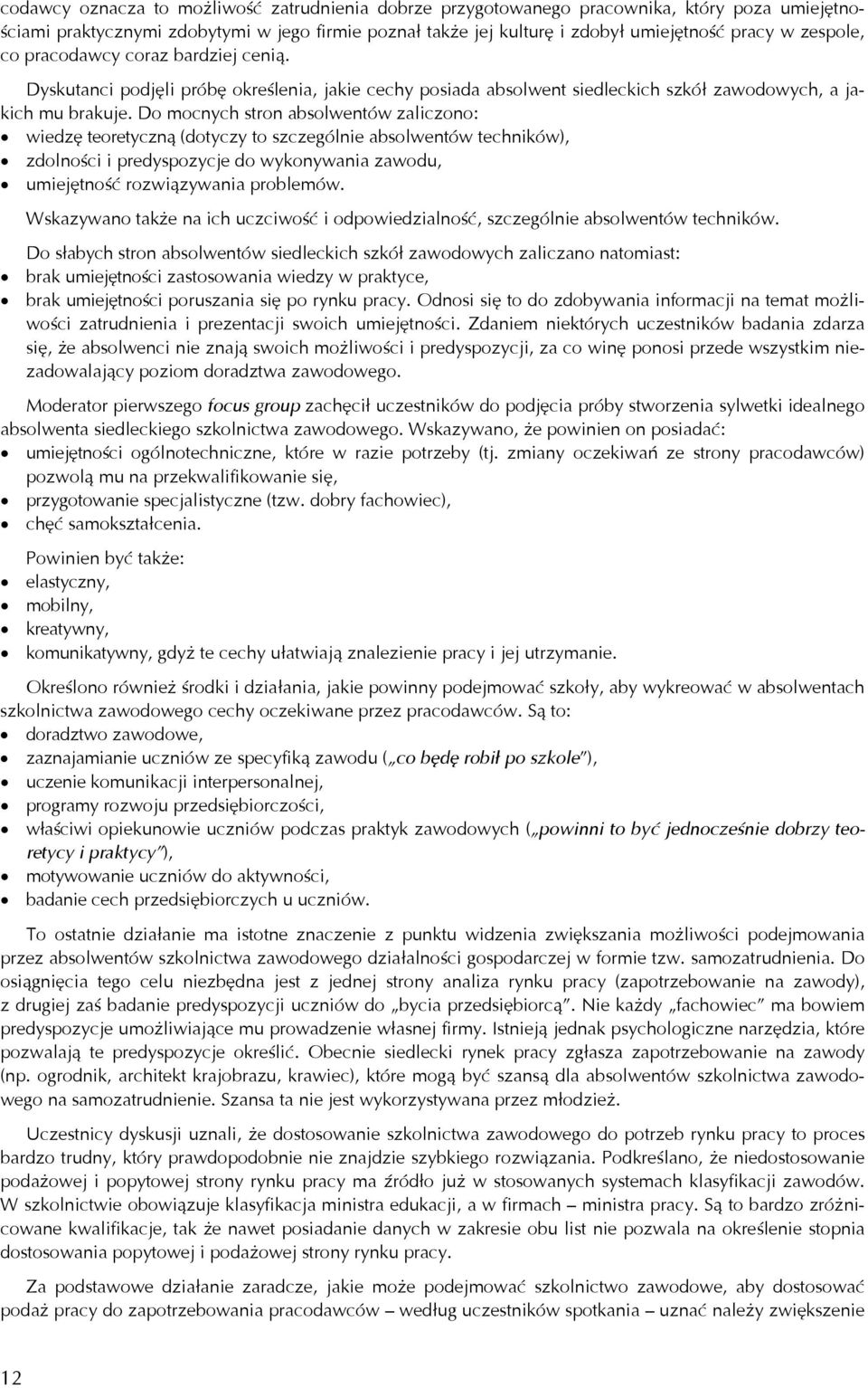 Do mocnych stron absolwentów zaliczono: wiedzę teoretyczną (dotyczy to szczególnie absolwentów techników), zdolności i predyspozycje do wykonywania zawodu, umiejętność rozwiązywania problemów.