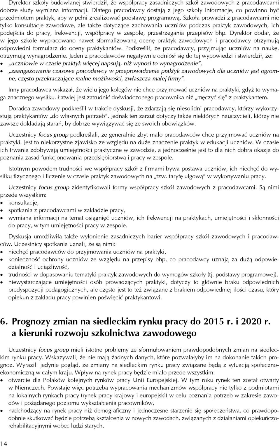 Szkoła prowadzi z pracodawcami nie tylko konsultacje zawodowe, ale także dotyczące zachowania uczniów podczas praktyk zawodowych, ich podejścia do pracy, frekwencji, współpracy w zespole,