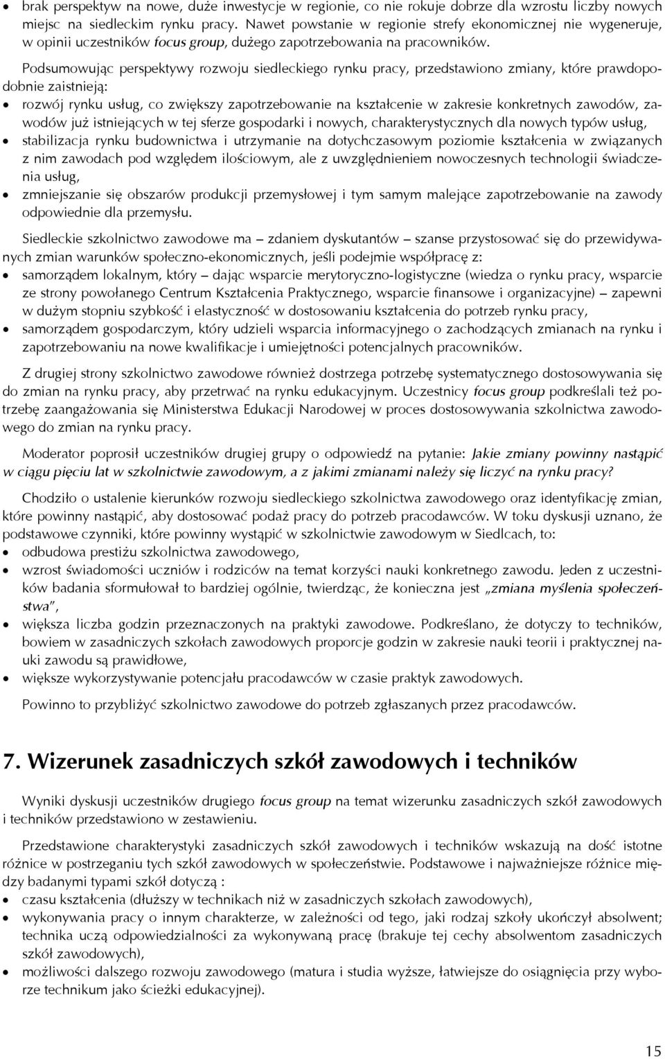 Podsumowując perspektywy rozwoju siedleckiego rynku pracy, przedstawiono zmiany, które prawdopodobnie zaistnieją: rozwój rynku usług, co zwiększy zapotrzebowanie na kształcenie w zakresie konkretnych