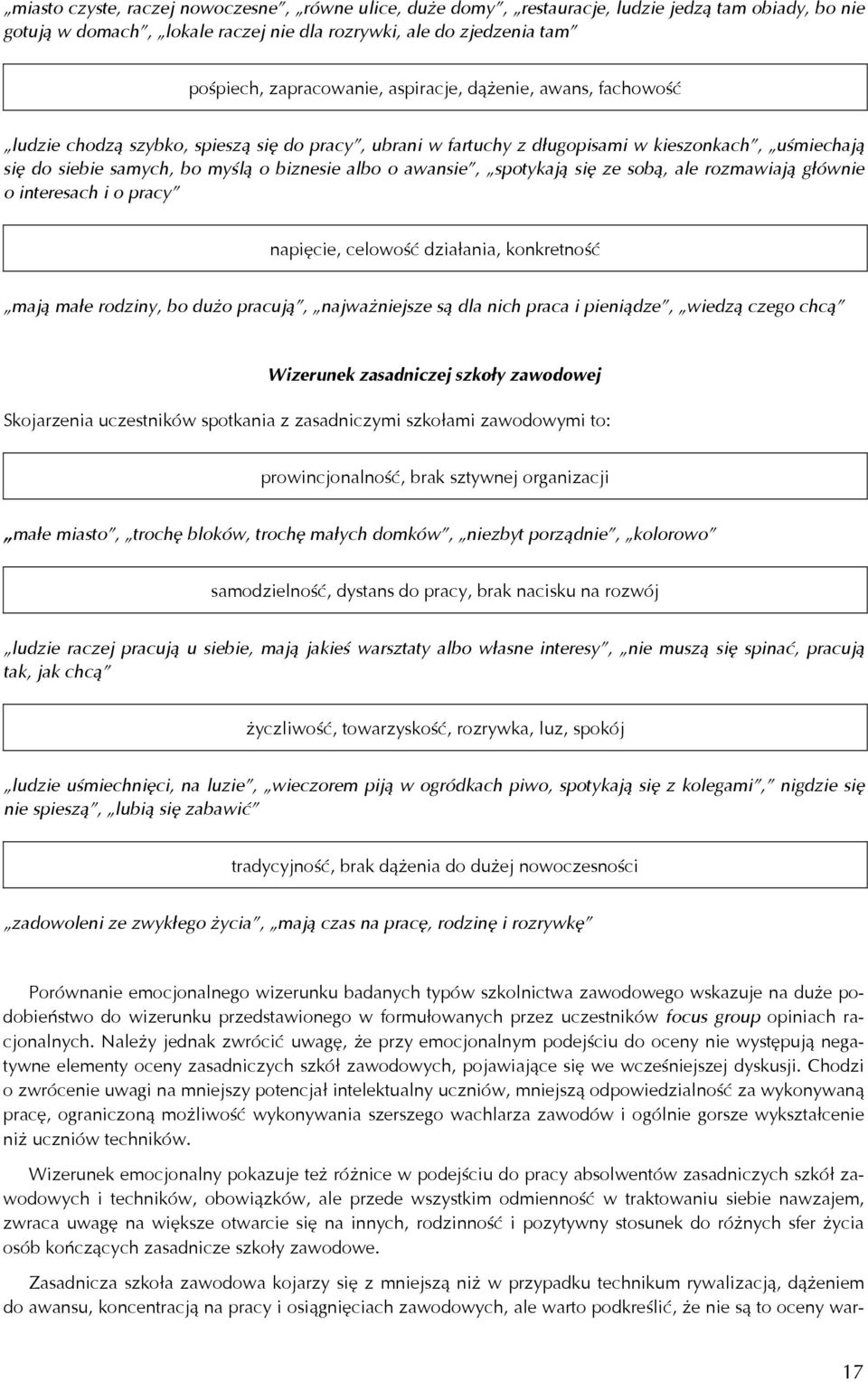 spotykają się ze sobą, ale rozmawiają głównie o interesach i o pracy napięcie, celowość działania, konkretność mają małe rodziny, bo dużo pracują, najważniejsze są dla nich praca i pieniądze, wiedzą