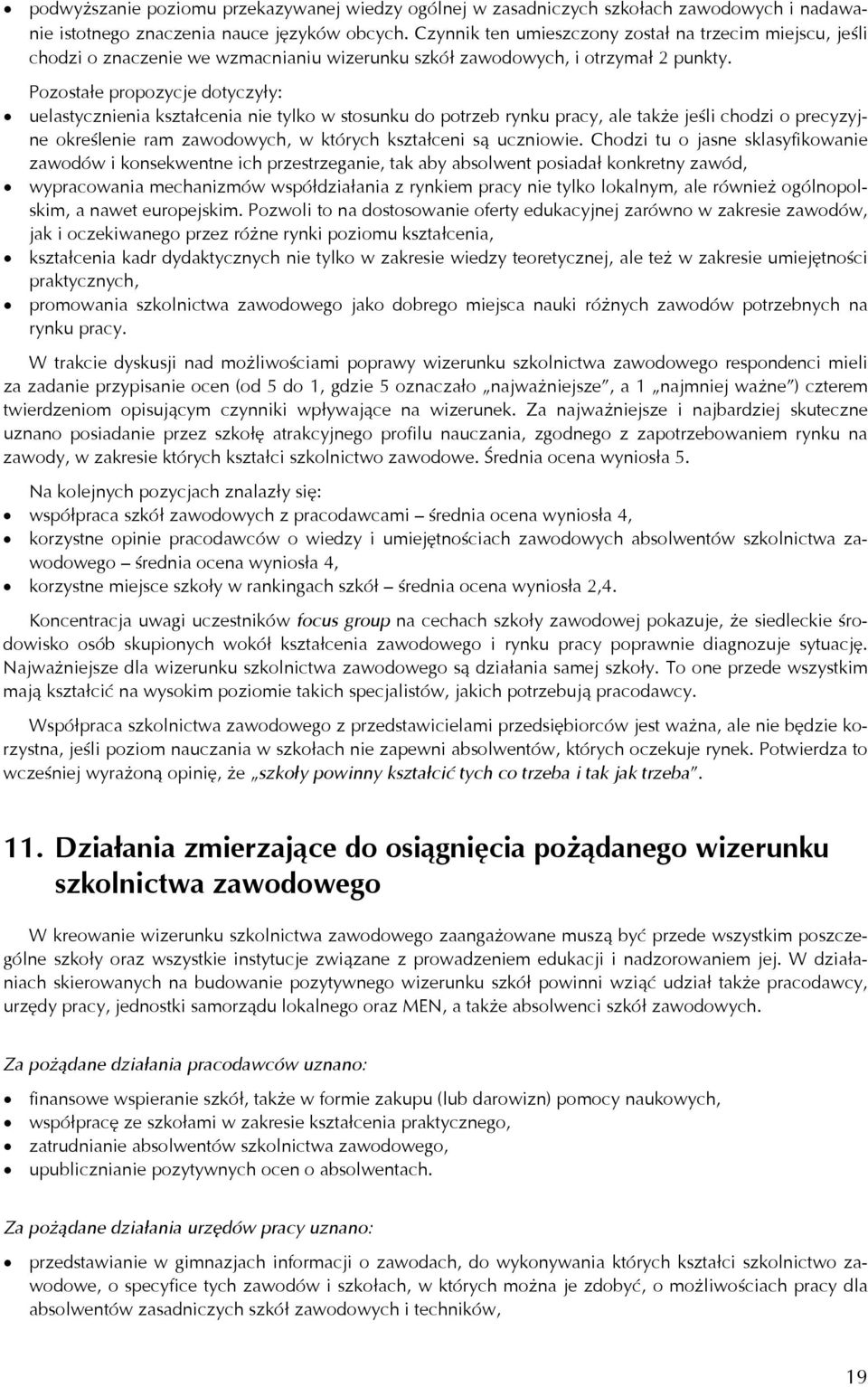 Pozostałe propozycje dotyczyły: uelastycznienia kształcenia nie tylko w stosunku do potrzeb rynku pracy, ale także jeśli chodzi o precyzyjne określenie ram zawodowych, w których kształceni są
